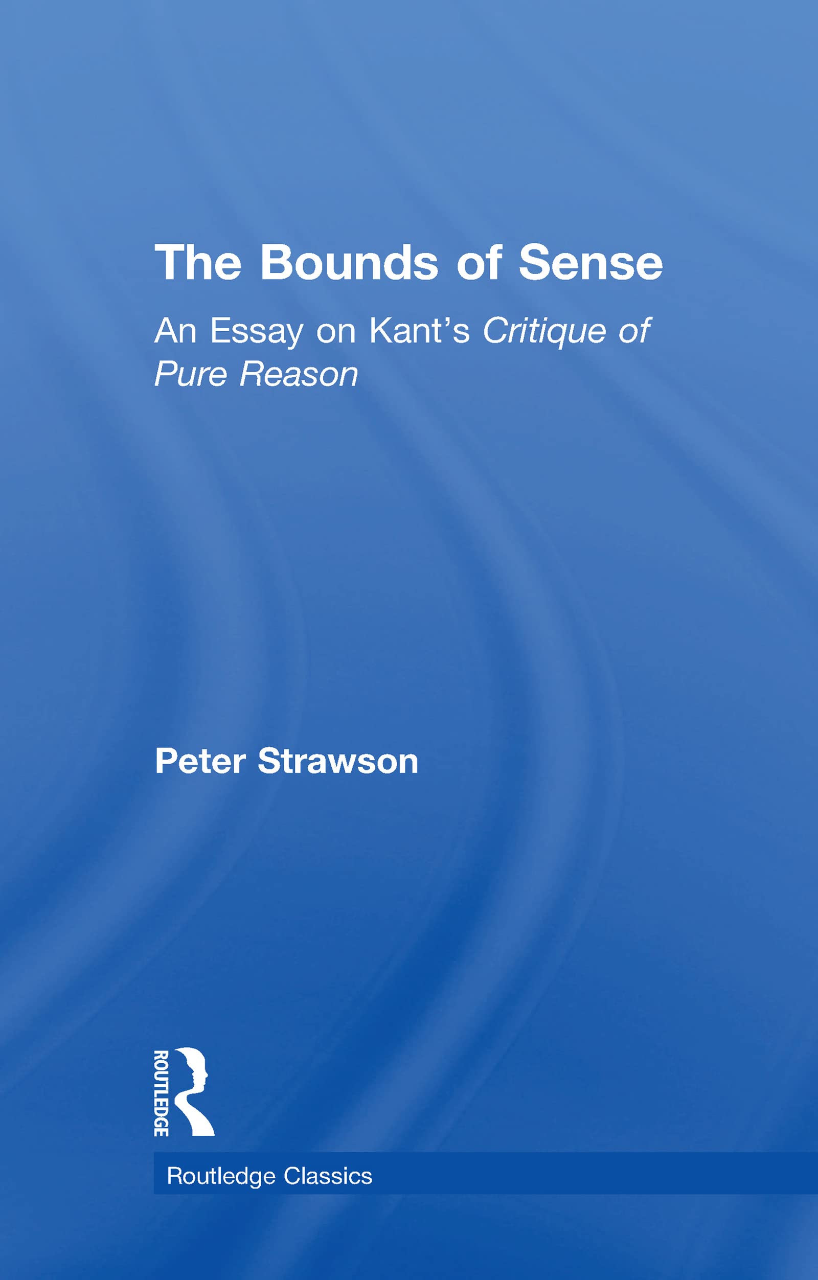 The Bounds of Sense: An Essay on Kant's Critique of Pure Reason (Routledge Classics)