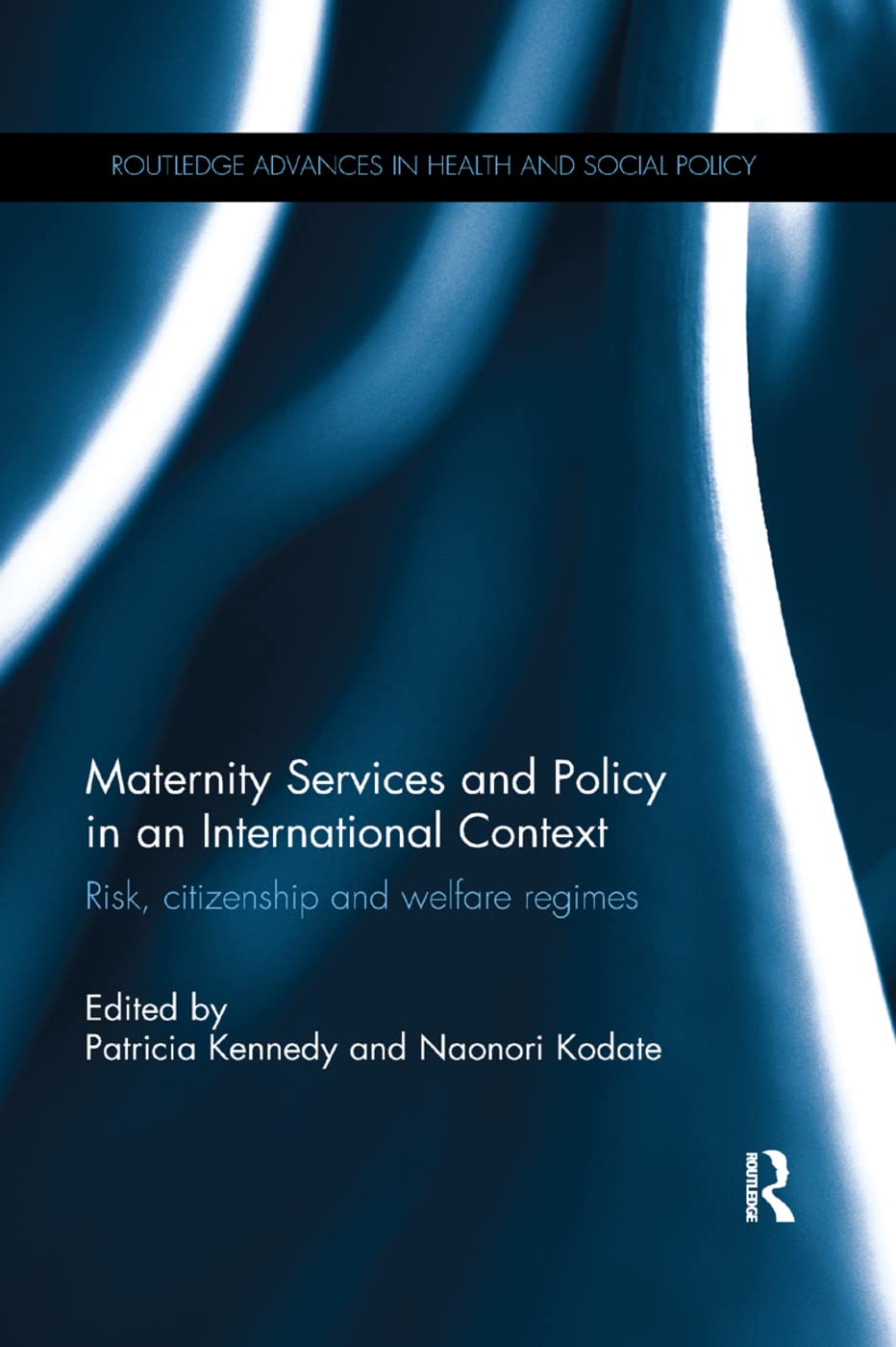 Maternity Services and Policy in an International Context: Risk, Citizenship and Welfare Regimes (Routledge Advances in Health and Social Policy)