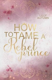 How to tame a Rebel Prince: Gibt es eine zweite Chance für eine eigentlich unmögliche Liebe?