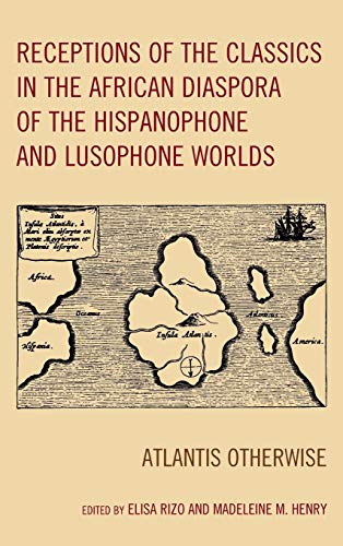 Receptions of the Classics in the African Diaspora of the Hispanophone and Lusophone Worlds: Atlantis Otherwise (Black Diasporic Worlds: Origins and Evolutions from New World Slaving)