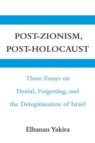 Post-Zionism, Post-Holocaust: Three Essays on Denial, Forgetting, and the Delegitimation of Israel