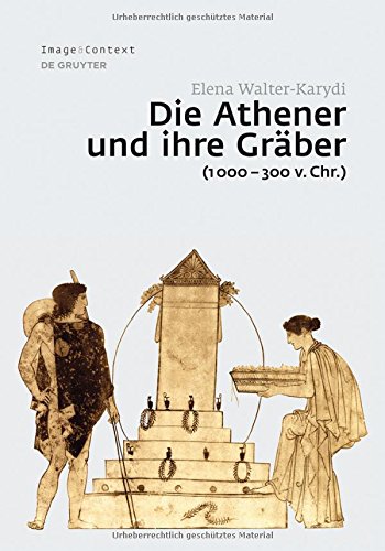Die Athener und ihre Gräber (1000-300 v. Chr.) (Image & Context, Band 14)