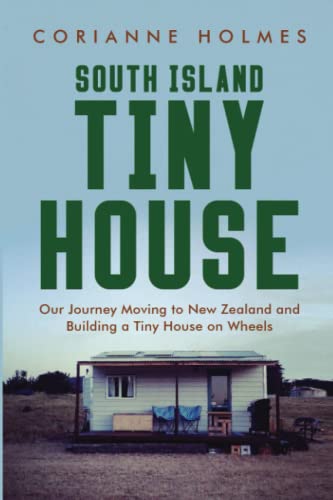 South Island Tiny House: Our Journey Moving to New Zealand and Building a Tiny House on Wheels