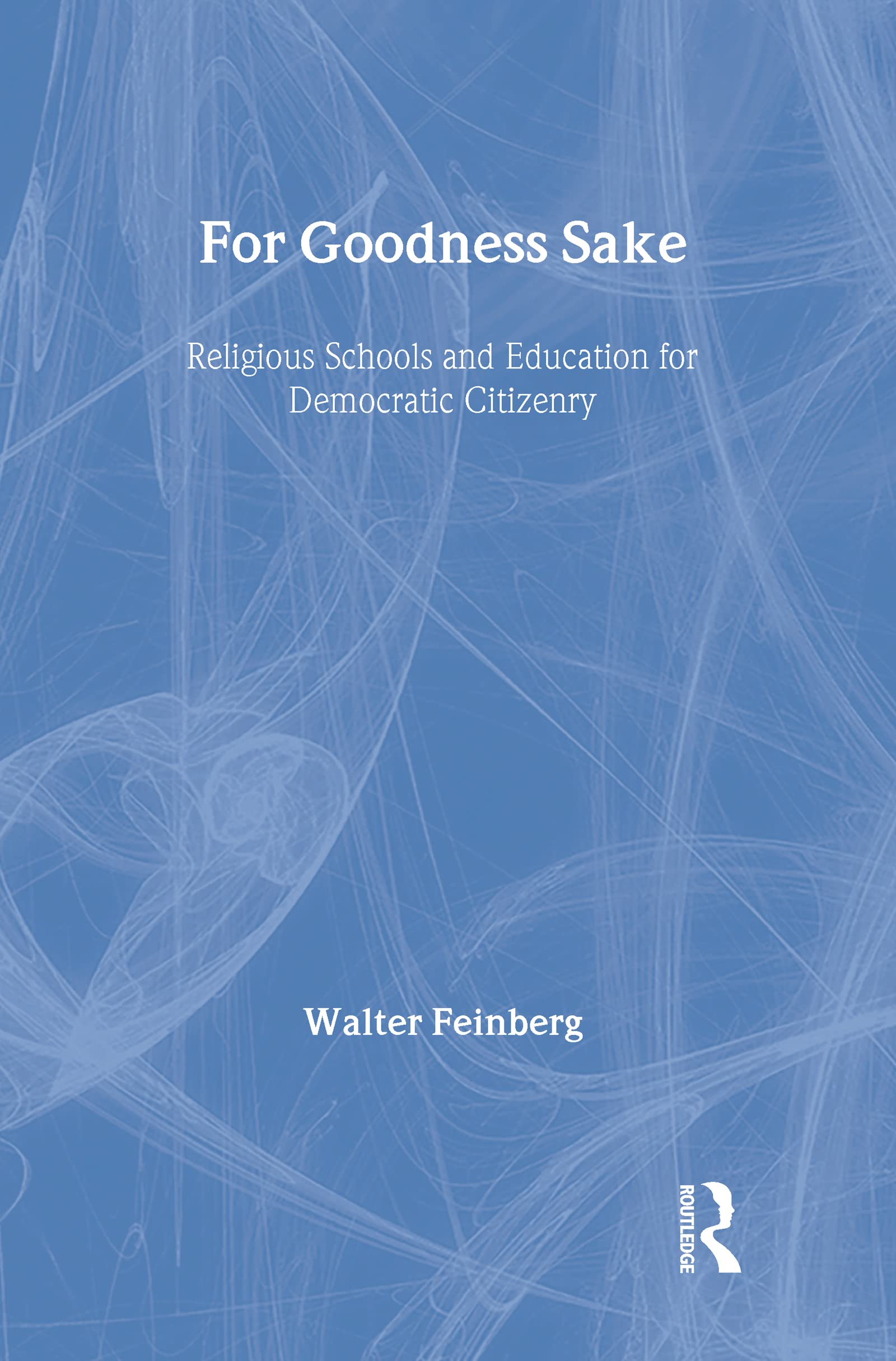 For Goodness Sake: Religious Schools and Education for Democratic Citizenry (Social Theory, Education, And Change)