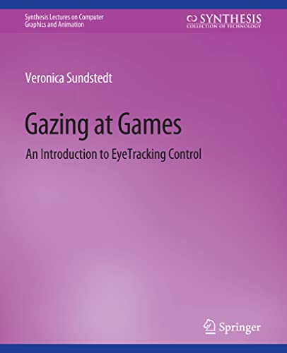 Gazing at Games: An Introduction to Eye Tracking Control (Synthesis Lectures on Computer Graphics and Animation)