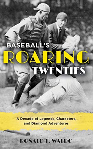 Baseball's Roaring Twenties: A Decade of Legends, Characters, and Diamond Adventures