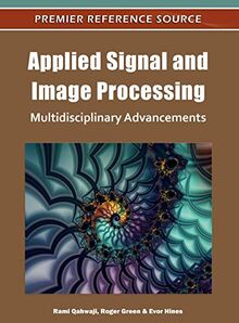 Applied Signal and Image Processing: Multidisciplinary Advancements (Premier Reference Source)