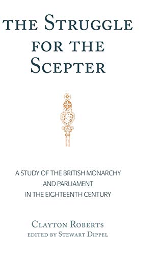 The Struggle for the Scepter: A Study of the British Monarchy and Parliament in the Eighteenth Century