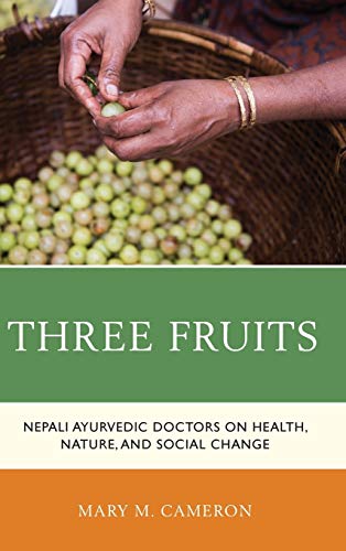 Three Fruits: Nepali Ayurvedic Doctors on Health, Nature, and Social Change (Anthropology of Well-being: Individual, Community, Society)