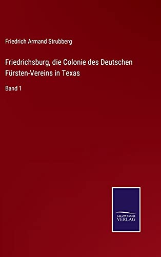 Friedrichsburg, die Colonie des Deutschen Fürsten-Vereins in Texas: Band 1