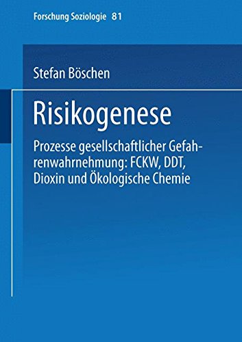 Risikogenese: Prozesse Gesellschaftlicher Gefahrenwahrnehmung: Fckw, Ddt, Dioxin Und Ökologische Chemie (Forschung Soziologie) (German Edition)