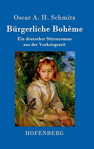 Bürgerliche Bohème: Ein deutscher Sittenroman aus der Vorkriegszeit