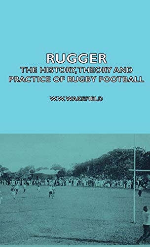 Rugger - The History, Theory and Practice of Rugby Football