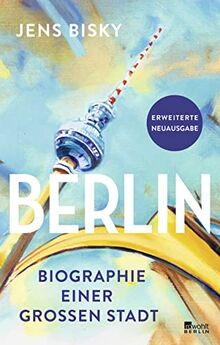 Berlin: Biographie einer großen Stadt