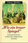 Wie ein treuer Spiegel. Die Geschichte der Cotta'schen Allgemeinen Zeitung