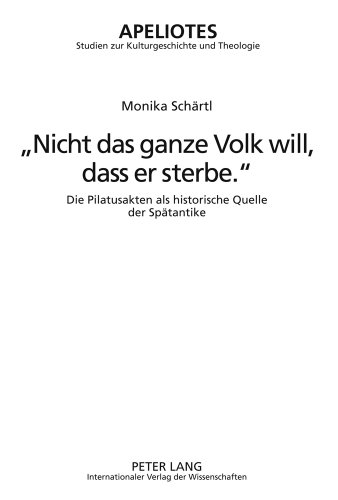«Nicht das ganze Volk will, dass er sterbe.»: Die Pilatusakten als historische Quelle der Spätantike- (Apeliotes. Studien zur Kulturgeschichte und Theologie)
