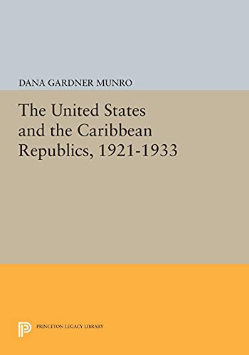The United States and the Caribbean Republics, 1921-1933 (Princeton Legacy Library)