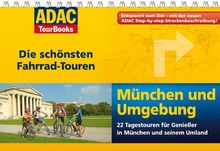 ADAC TourBooks München und Umgebung: Die schönsten Fahrrad-Touren: Die schönsten Fahrrad-Touren / 22 Tagestouren für Genießer in München und seinem Umland