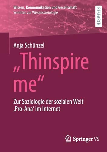Thinspire me: Zur Soziologie der sozialen Welt 'Pro-Ana' im Internet (Wissen, Kommunikation und Gesellschaft)