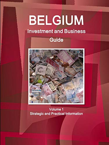 Belgium Investment and Business Guide Volume 1 Strategic and Practical Information (World Business and Investment Library)