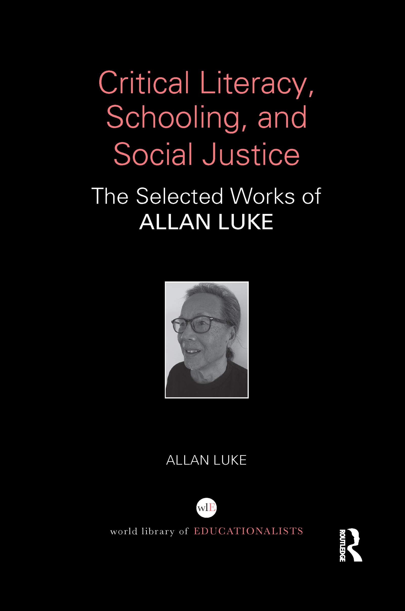 Critical Literacy, Schooling, and Social Justice: The Selected Works of Allan Luke (World Library of Educationalists)