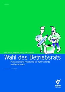 Wahl des Betriebsrats: Praxisorientierte Arbeitshilfe für Wahlvorstände und Betriebsräte
