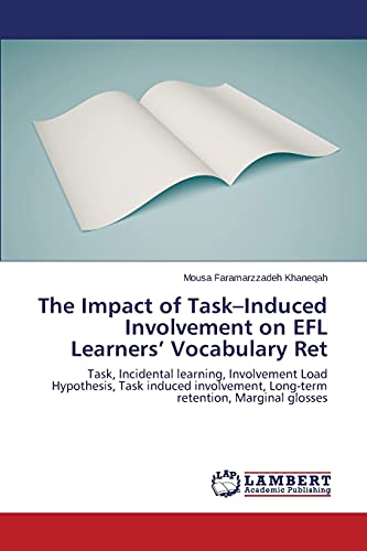 The Impact of Task–Induced Involvement on EFL Learners’ Vocabulary Ret: Task, Incidental learning, Involvement Load Hypothesis, Task induced involvement, Long-term retention, Marginal glosses