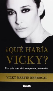 ¿Qué haría Vicky? : una guía para vivir con pasión y estilo (Cuerpo y mente)