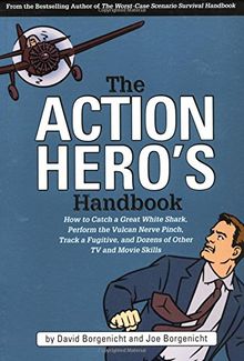 The Action Hero's Handbook: How to Catch a Great White Shark, Perform the Jedi Mind Trick, Track a Fugitive, and Dozens of Other TV and Movie ... and Dozens of Other TV and Movie Skills