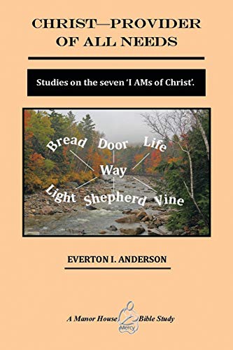 Christ - Provider of All Needs: Studies on the Seven 'I Ams of Christ': Studies on the Seven ''i Am'' Christ