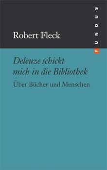 Deleuze schickt mich in die Bibliothek. Über Bücher und Menschen. FUNDUS Bd. 190