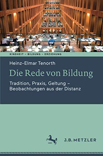 Die Rede von Bildung: Tradition, Praxis, Geltung - Beobachtungen aus der Distanz (Kindheit – Bildung – Erziehung. Philosophische Perspektiven)