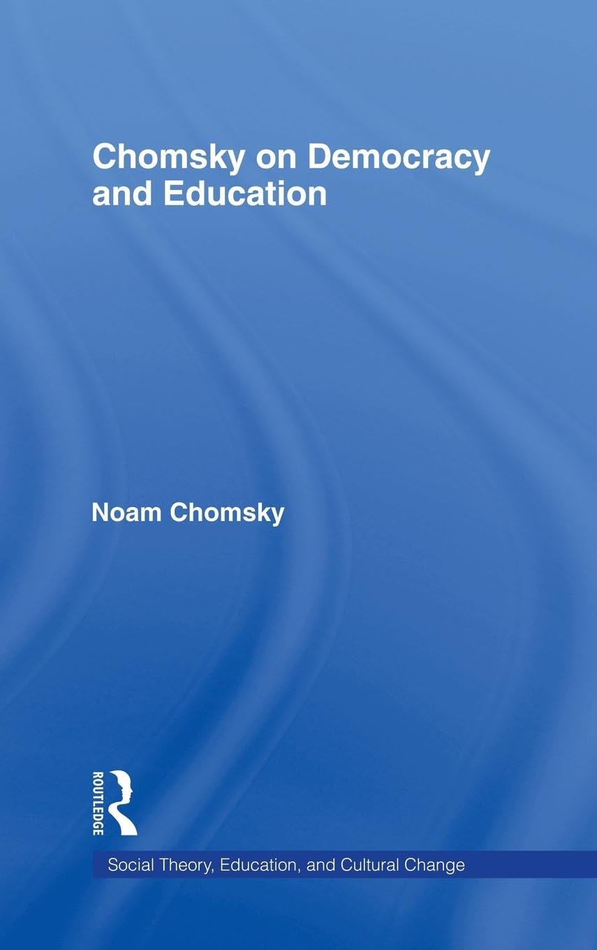 Chomsky on Democracy and Education (Social Theory, Education, and Cultural Change)