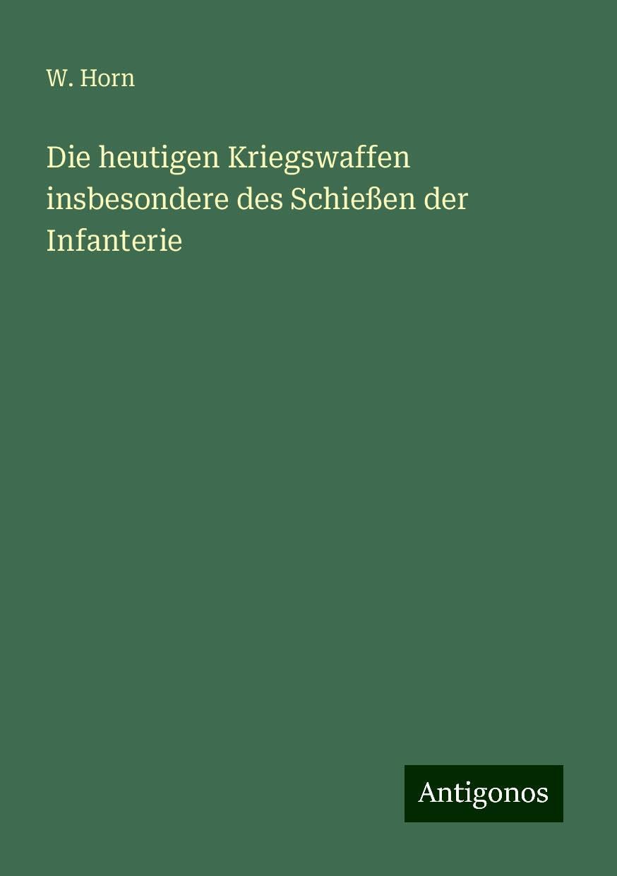 Die heutigen Kriegswaffen insbesondere des Schießen der Infanterie