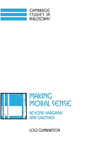 Making Moral Sense: Beyond Habermas and Gauthier (Cambridge Studies in Philosophy)