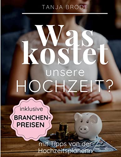 Was kostet unsere Hochzeit?: inklusive Branchenpreisen mit Tipps von der Hochzeitsplanerin