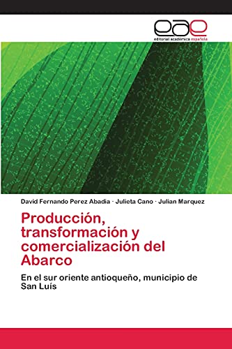 Producción, transformación y comercialización del Abarco: En el sur oriente antioqueño, municipio de San Luís