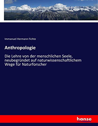 Anthropologie: Die Lehre von der menschlichen Seele, neubegründet auf naturwissenschaftlichem Wege für Naturforscher