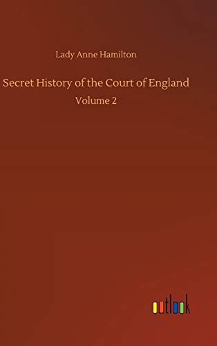 Secret History of the Court of England: Volume 2