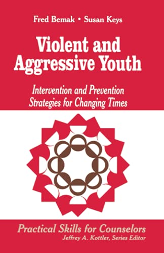 Violent and Aggressive Youth: Intervention and Prevention Strategies for Changing Times (Professional Skills for Counsellors Series)