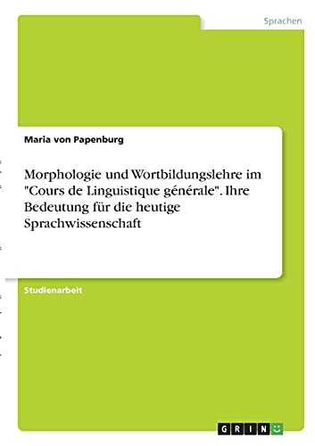 Morphologie und Wortbildungslehre im Cours de Linguistique générale. Ihre Bedeutung für die heutige Sprachwissenschaft