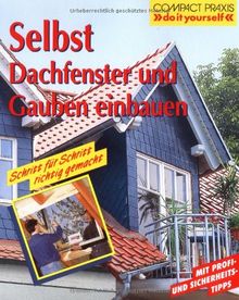 Selbst Dachfenster und Gauben einbauen: Schritt für Schritt richtig gemacht. Mit Profi-, Sicherheits- und Ökotips