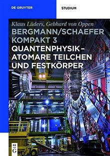 Ludwig Bergmann; Clemens Schaefer: Bergmann/Schaefer kompakt - Lehrbuch der Experimentalphysik: Quantenphysik - Atomare Teilchen und Festkörper