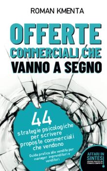 Offerte commerciali che vanno a segno - 44 strategie psicologiche per scrivere proposte commerciali che vendono: Guida pratica alle vendite per manager, imprenditori e venditori