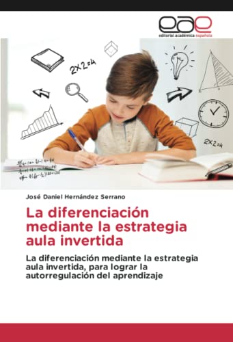 La diferenciación mediante la estrategia aula invertida: La diferenciación mediante la estrategia aula invertida, para lograr la autorregulación del aprendizaje