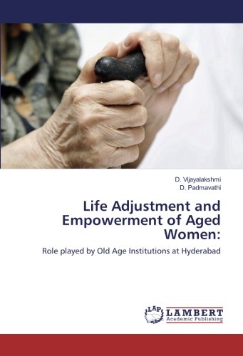 Life Adjustment and Empowerment of Aged Women:: Role played by Old Age Institutions at Hyderabad