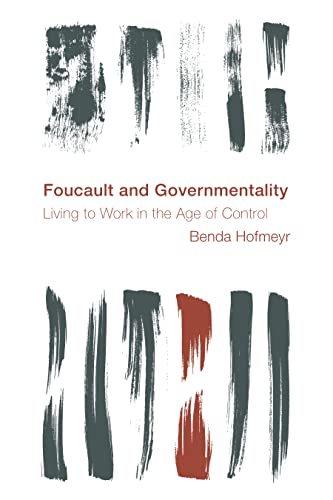 Foucault and Governmentality: Living to Work in the Age of Control (Reframing the Boundaries: Thinking the Political)