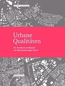 Urbane Qualitäten: Ein Handbuch am Beispiel der Metropolitanregion Zürich