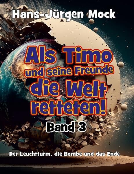 Als Timo und seine Freunde die Welt retteten Band 3: Der Leuchtturm, die Bombe und das Ende
