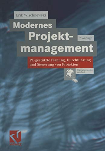 Modernes Projektmanagement: P.C.-gestützte Planung, Durchführung und Steuerung von Projekten